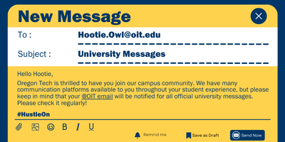 Image shows a drafted email to "Hootie.Owl@oit.edu with text "Hello Hootie, Oregon Tech is thrilled to have you join our campus community. We have many communication platforms available to you throughout your student experience, but please keep in mind that your @OIT email will be notified for all official university messages. Please check it regularly! #HustleOn".